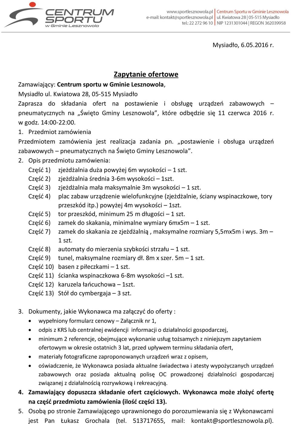 14:00-22:00. 1. Przedmiot zamówienia Przedmiotem zamówienia jest realizacja zadania pn. postawienie i obsługa urządzeń zabawowych pneumatycznych na Święto Gminy Lesznowola. 2.