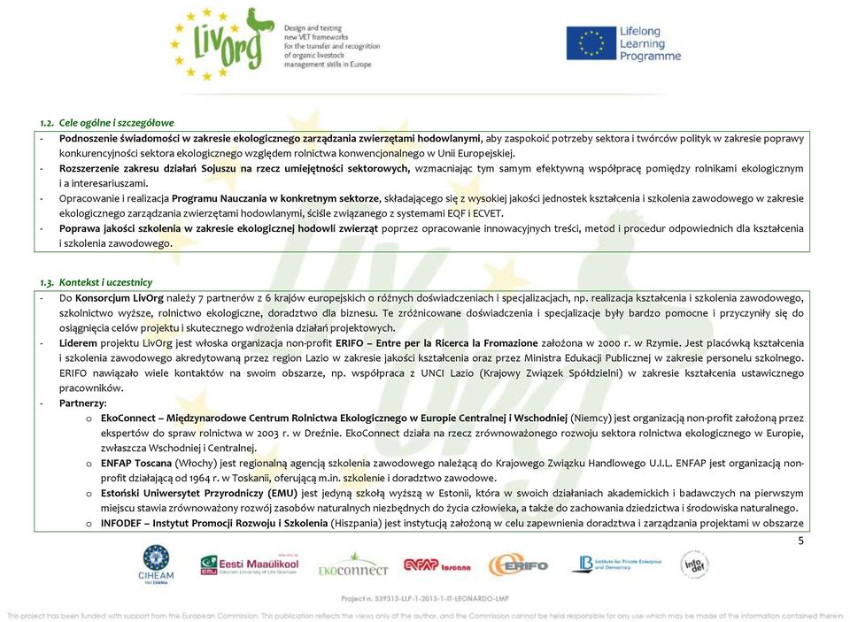 - Rozszerzenie zakresu działań Sojuszu na rzecz umiejętności sektorowych, wzmacniając tym samym efektywną współpracę pomiędzy rolnikami ekologicznym i a interesariuszami.