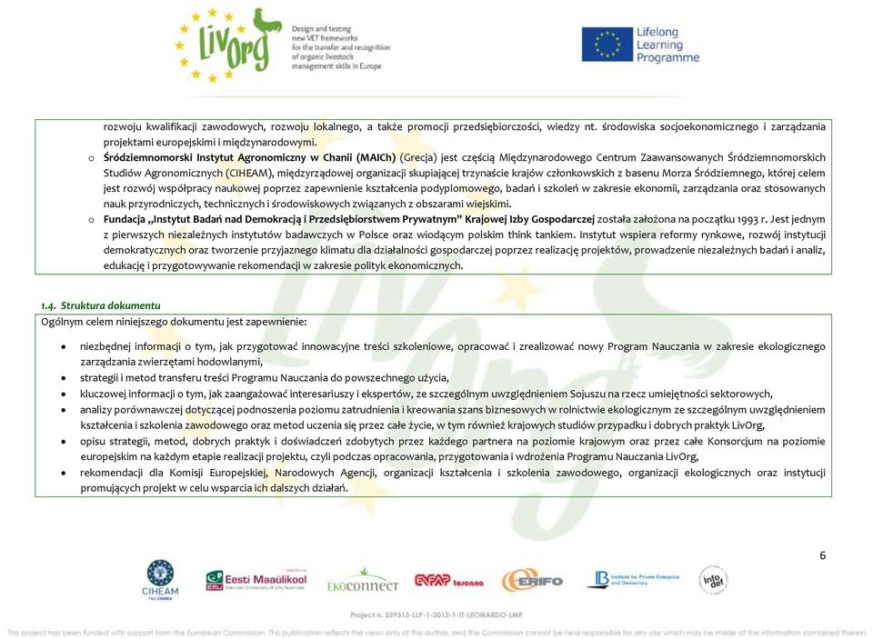 skupiającej trzynaście krajów członkowskich z basenu Morza Śródziemnego, której celem jest rozwój współpracy naukowej poprzez zapewnienie kształcenia podyplomowego, badań i szkoleń w zakresie