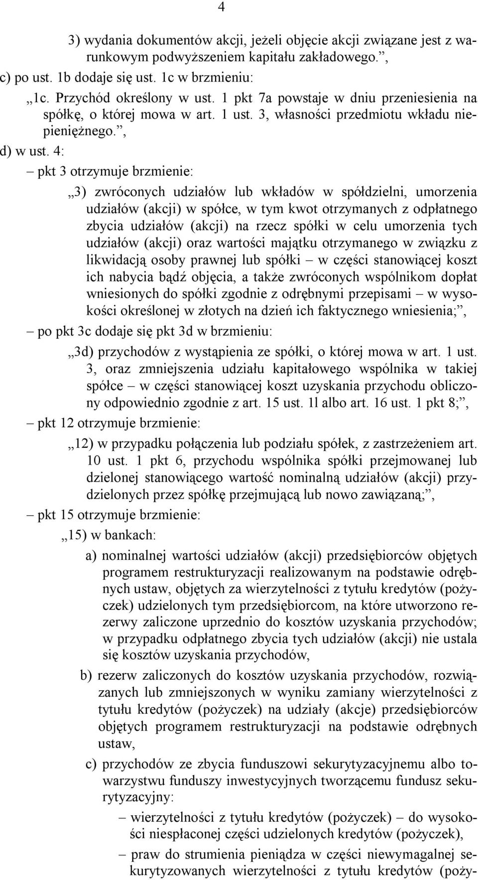 4: pkt 3 otrzymuje brzmienie: 3) zwróconych udziałów lub wkładów w spółdzielni, umorzenia udziałów (akcji) w spółce, w tym kwot otrzymanych z odpłatnego zbycia udziałów (akcji) na rzecz spółki w celu