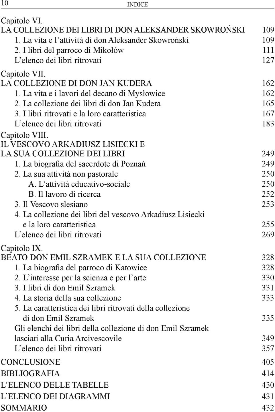 La collezione dei libri di don Jan Kudera 165 3. I libri ritrovati e la loro caratteristica 167 L elenco dei libri ritrovati 183 Capitolo VIII.