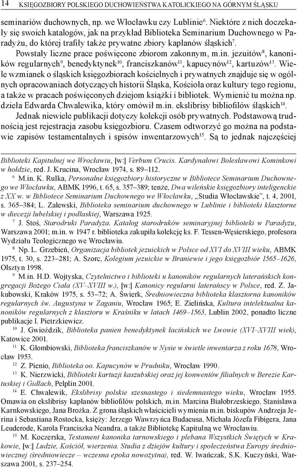 Powstały liczne prace poświęcone zbiorom zakonnym, m.in. jezuitów 8, kanoników regularnych 9, benedyktynek 10, franciszkanów 11, kapucynów 12, kartuzów 13.