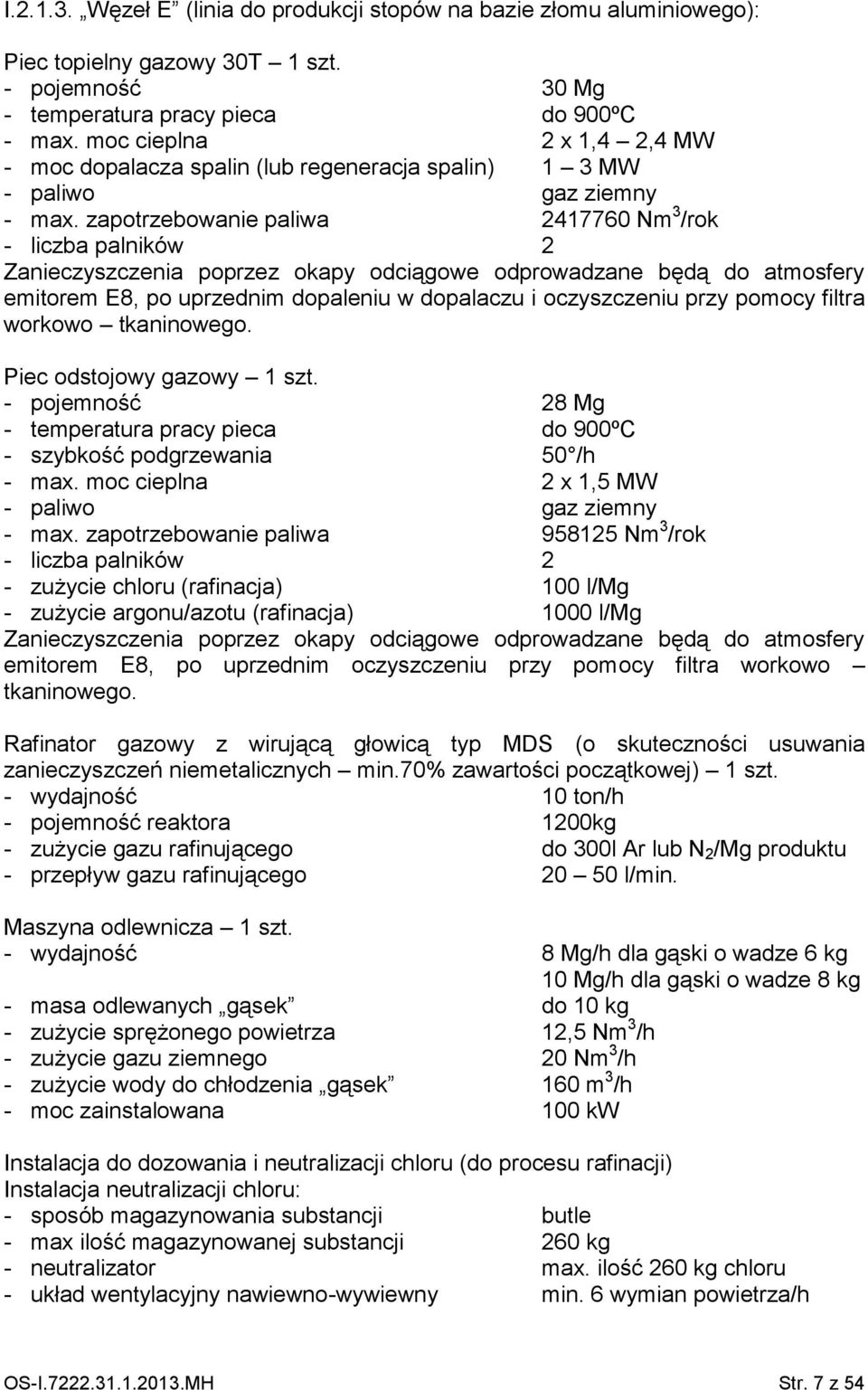 zapotrzebowanie paliwa 2417760 Nm 3 /rok - liczba palników 2 Zanieczyszczenia poprzez okapy odciągowe odprowadzane będą do atmosfery emitorem E8, po uprzednim dopaleniu w dopalaczu i oczyszczeniu