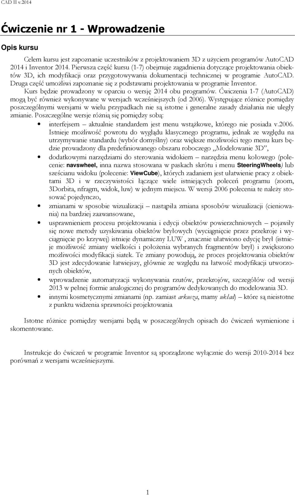 Druga część umożliwi zapoznanie się z podstawami projektowania w programie Inventor. Kurs będzie prowadzony w oparciu o wersję 2014 obu programów.