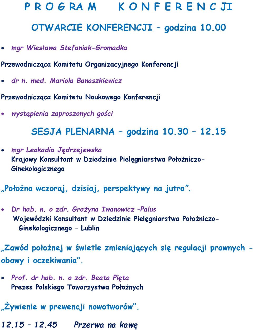 15 mgr Leokadia Jędrzejewska Krajowy Konsultant w Dziedzinie Pielęgniarstwa Położniczo- Ginekologicznego Położna wczoraj, dzisiaj, perspektywy na jutro. Dr hab. n. o zdr.