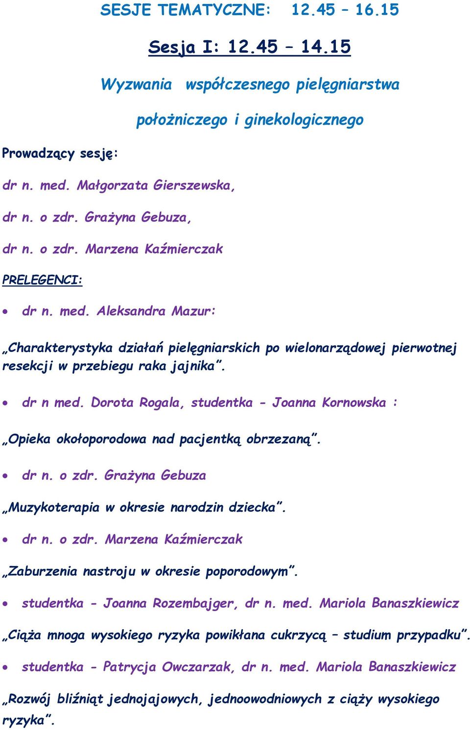 dr n med. Dorota Rogala, studentka - Joanna Kornowska : Opieka okołoporodowa nad pacjentką obrzezaną. dr n. o zdr. Grażyna Gebuza Muzykoterapia w okresie narodzin dziecka. dr n. o zdr. Marzena Kaźmierczak Zaburzenia nastroju w okresie poporodowym.