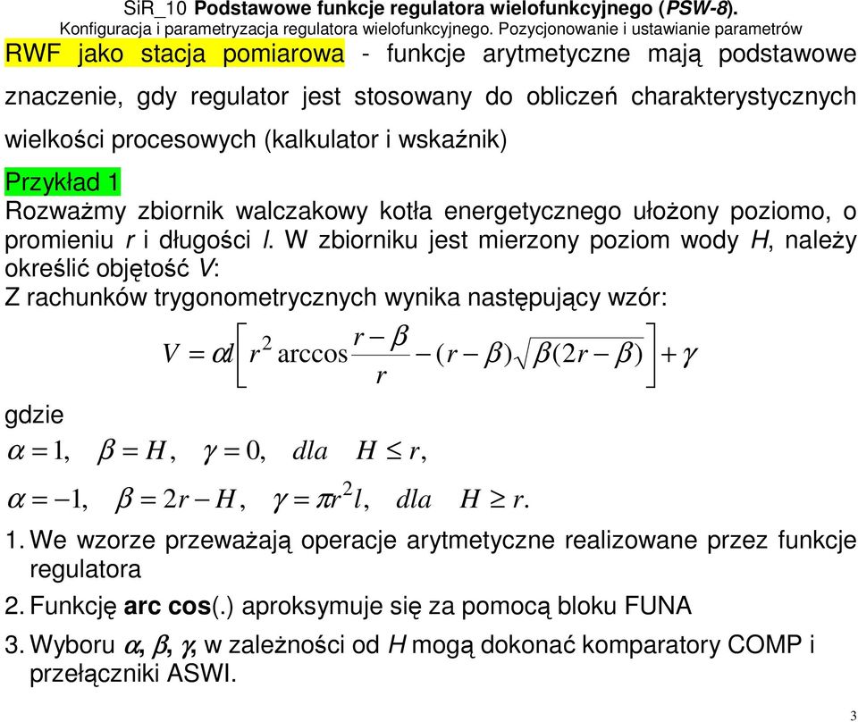 W zbiorniku jest mierzony poziom wody H, należy określić objętość V: Z rachunków trygonometrycznych wynika następujący wzór: gdzie = 1, α α = 1, V β = H, β α 2 r = l r arccos ( r β ) β (2r β