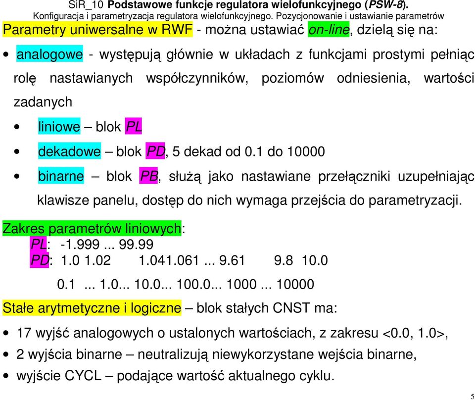 1 do 10000 binarne blok PB, służą jako nastawiane przełączniki uzupełniając klawisze panelu, dostęp do nich wymaga przejścia do parametryzacji. Zakres parametrów liniowych: PL: -1.999... 99.