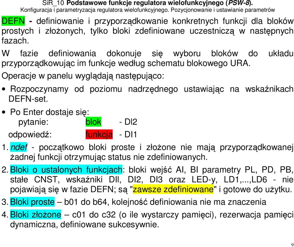 Operacje w panelu wyglądają następująco: Rozpoczynamy od poziomu nadrzędnego ustawiając na wskaźnikach DEFN-set. Po Enter dostaje się: pytanie: blok - Dl2 odpowiedź: funkcja - DI1 1.