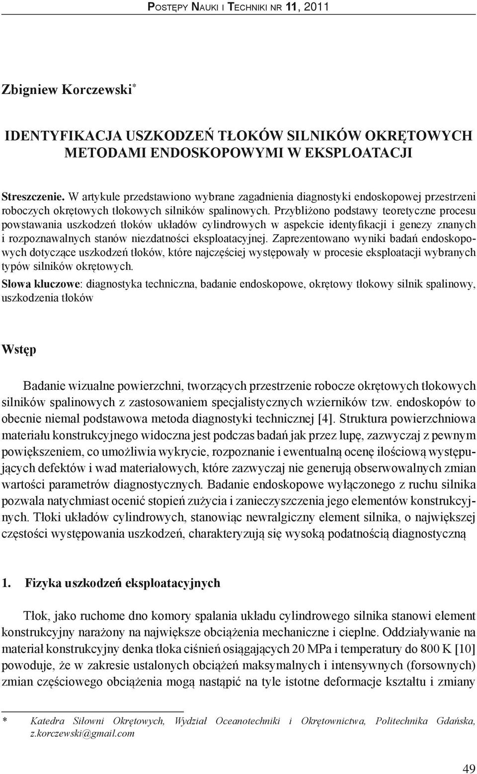 Przybliżono podstawy teoretyczne procesu powstawania uszkodzeń tłoków układów cylindrowych w aspekcie identyfikacji i genezy znanych i rozpoznawalnych stanów niezdatności eksploatacyjnej.