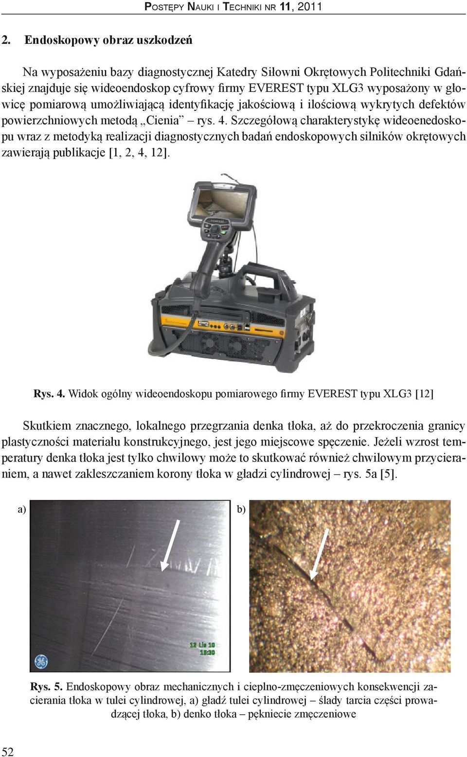 Szczegółową charakterystykę wideoenedoskopu wraz z metodyką realizacji diagnostycznych badań endoskopowych silników okrętowych zawierają publikacje [1, 2, 4,