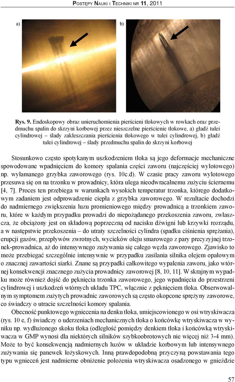 pierścienia tłokowego w tulei cylindrowej, b) gładź tulei cylindrowej ślady przedmuchu spalin do skrzyni korbowej Stosunkowo często spotykanym uszkodzeniem tłoka są jego deformacje mechaniczne