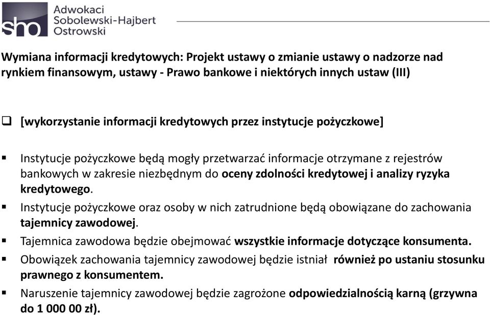 kredytowego. Instytucje pożyczkowe oraz osoby w nich zatrudnione będą obowiązane do zachowania tajemnicy zawodowej. Tajemnica zawodowa będzie obejmować wszystkie informacje dotyczące konsumenta.