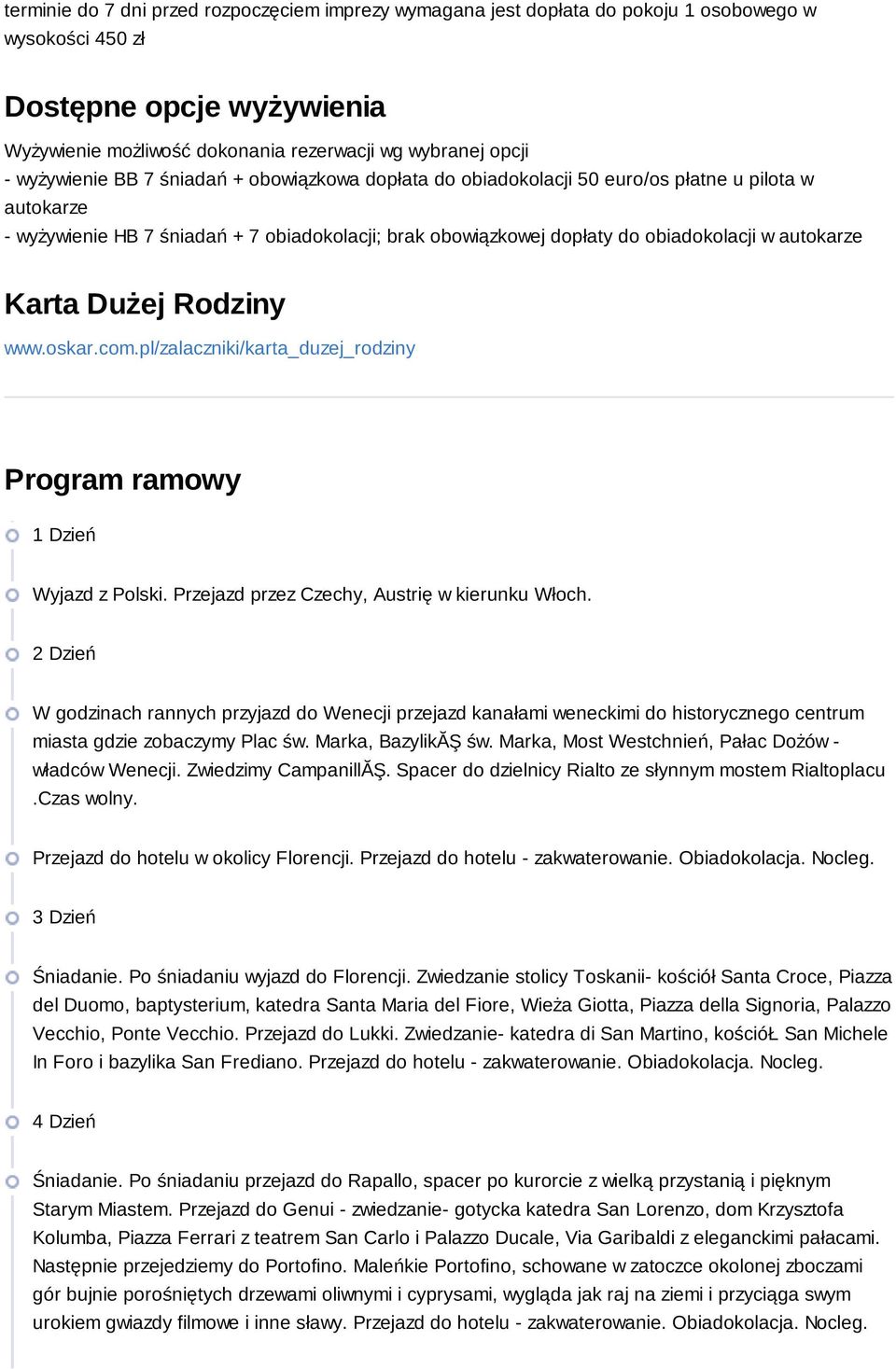 autokarze Karta Dużej Rodziny www.oskar.com.pl/zalaczniki/karta_duzej_rodziny Program ramowy 1 Dzień Wyjazd z Polski. Przejazd przez Czechy, Austrię w kierunku Włoch.