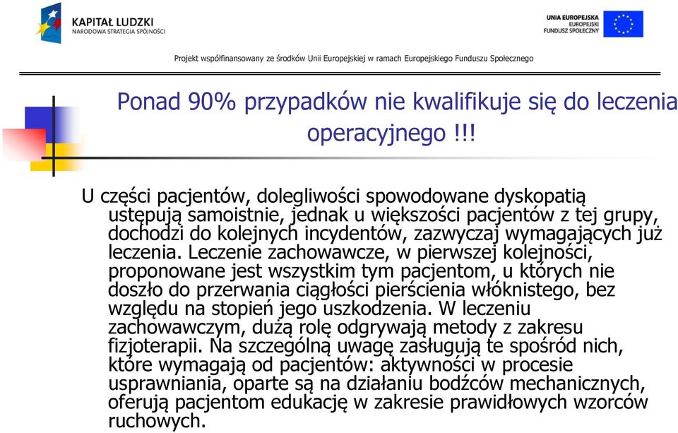 Leczenie zachowawcze, w pierwszej kolejności, proponowane jest wszystkim tym pacjentom, u których nie doszło do przerwania ciągłości pierścienia włóknistego, bez względu na stopień jego