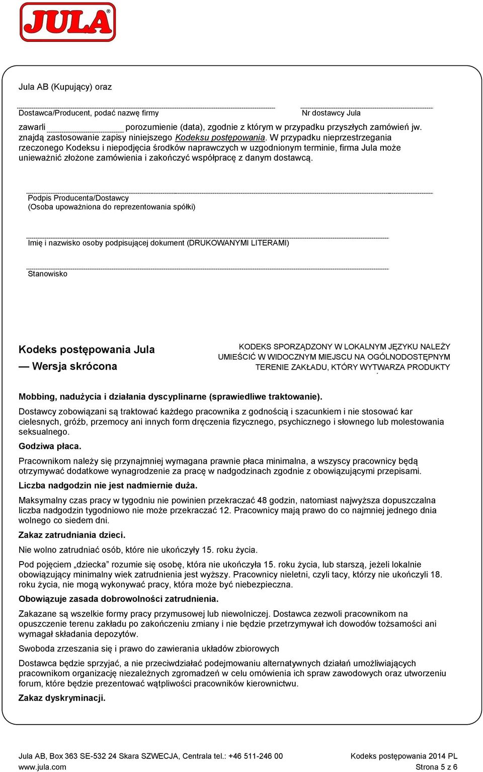 W przypadku nieprzestrzegania rzeczonego Kodeksu i niepodjęcia środków naprawczych w uzgodnionym terminie, firma Jula może unieważnić złożone zamówienia i zakończyć współpracę z danym dostawcą.