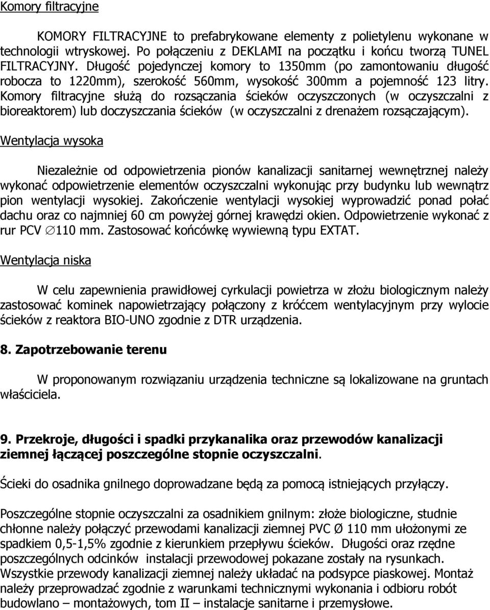 Komory filtracyjne służą do rozsączania ścieków oczyszczonych (w oczyszczalni z bioreaktorem) lub doczyszczania ścieków (w oczyszczalni z drenażem rozsączającym).