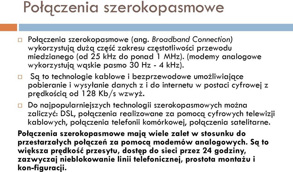 Są to technologie kablowe i bezprzewodowe umożliwiające pobieranie i wysyłanie danych z i do internetu w postaci cyfrowej z prędkością od 128 Kb/s wzwyż.