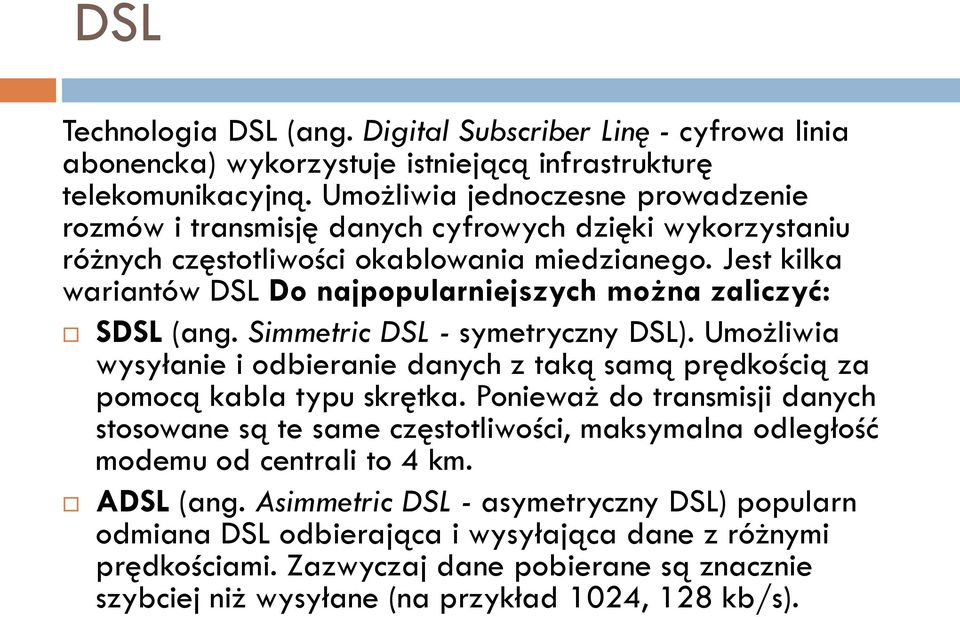 Jest kilka wariantów DSL Do najpopularniejszych można zaliczyć: SDSL (ang. Simmetric DSL - symetryczny DSL).