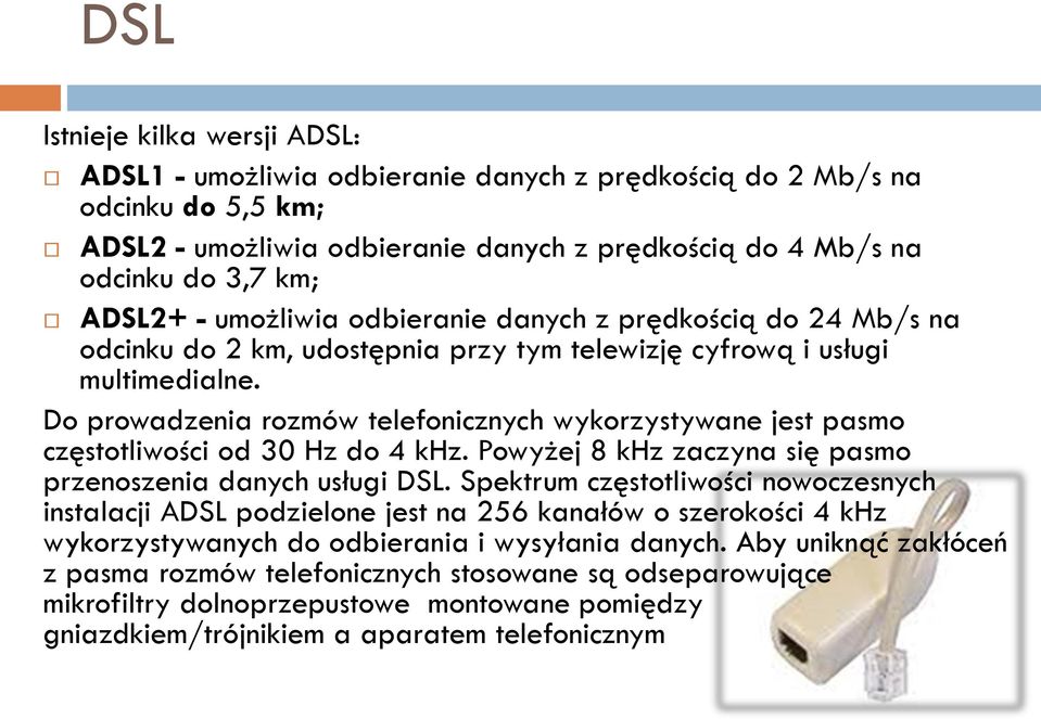 Do prowadzenia rozmów telefonicznych wykorzystywane jest pasmo częstotliwości od 30 Hz do 4 khz. Powyżej 8 khz zaczyna się pasmo przenoszenia danych usługi DSL.