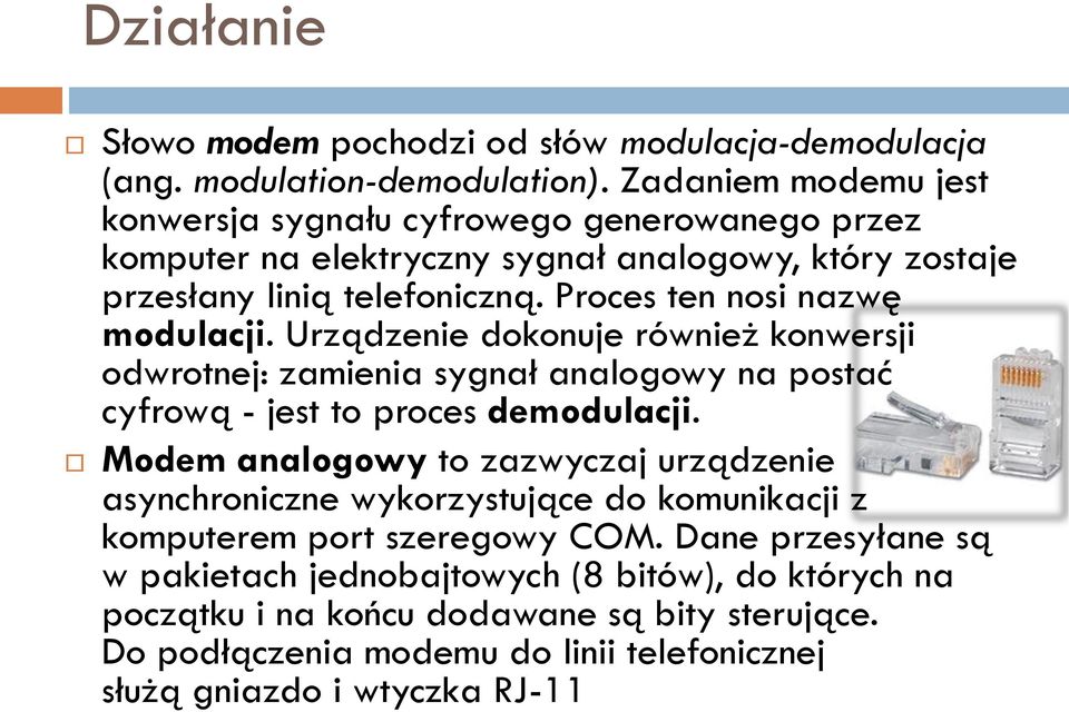 Proces ten nosi nazwę modulacji. Urządzenie dokonuje również konwersji odwrotnej: zamienia sygnał analogowy na postać cyfrową - jest to proces demodulacji.