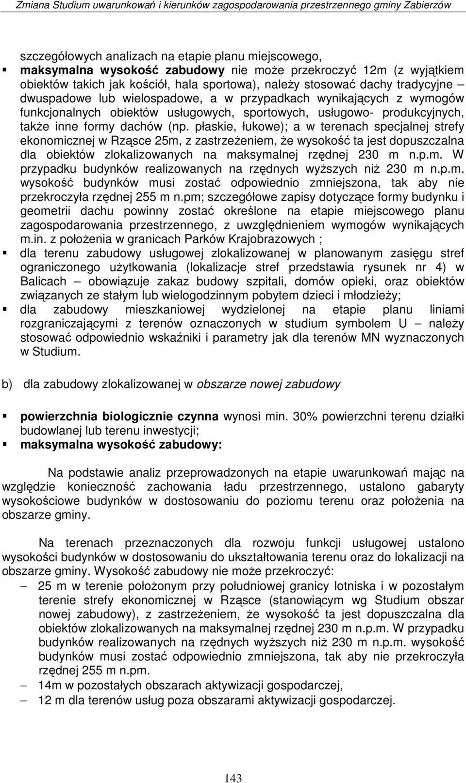płaskie, łukowe); a w terenach specjalnej strefy ekonomicznej w Rząsce 25m, z zastrzeżeniem, że wysokość ta jest dopuszczalna dla obiektów zlokalizowanych na maksymalnej rzędnej 230 m n.p.m. W przypadku budynków realizowanych na rzędnych wyższych niż 230 m n.
