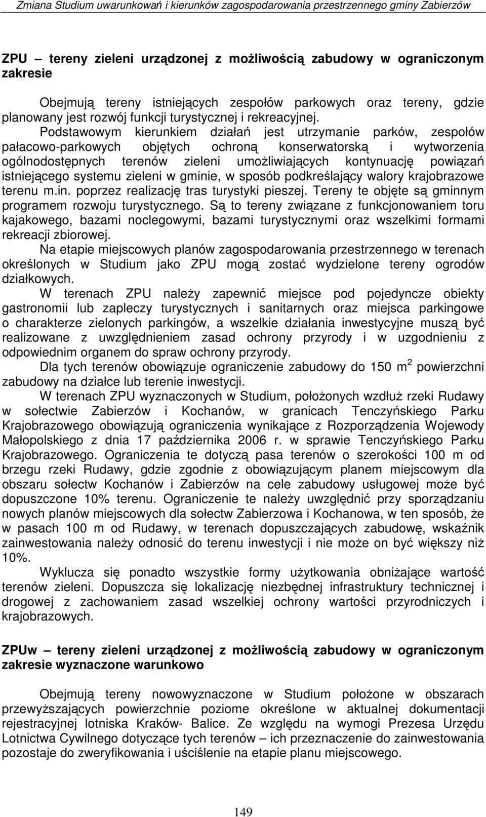 Podstawowym kierunkiem działań jest utrzymanie parków, zespołów pałacowo-parkowych objętych ochroną konserwatorską i wytworzenia ogólnodostępnych terenów zieleni umożliwiających kontynuację powiązań