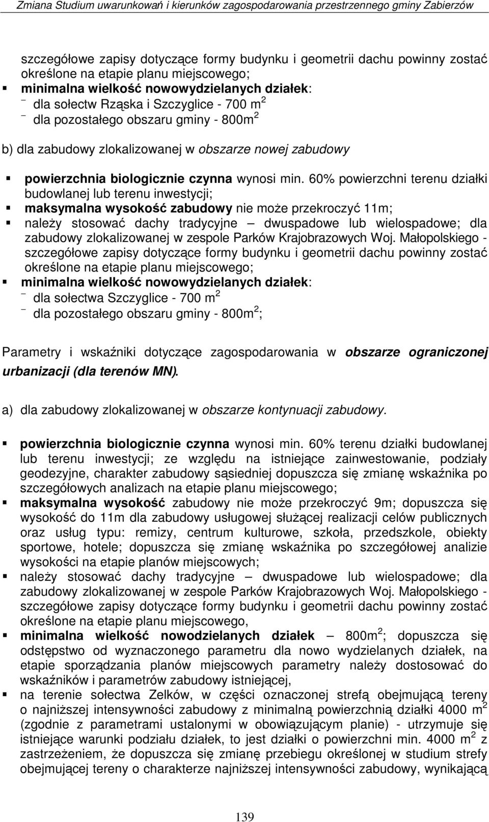 60% powierzchni terenu działki budowlanej lub terenu inwestycji; maksymalna wysokość zabudowy nie może przekroczyć 11m; należy stosować dachy tradycyjne dwuspadowe lub wielospadowe; dla zabudowy