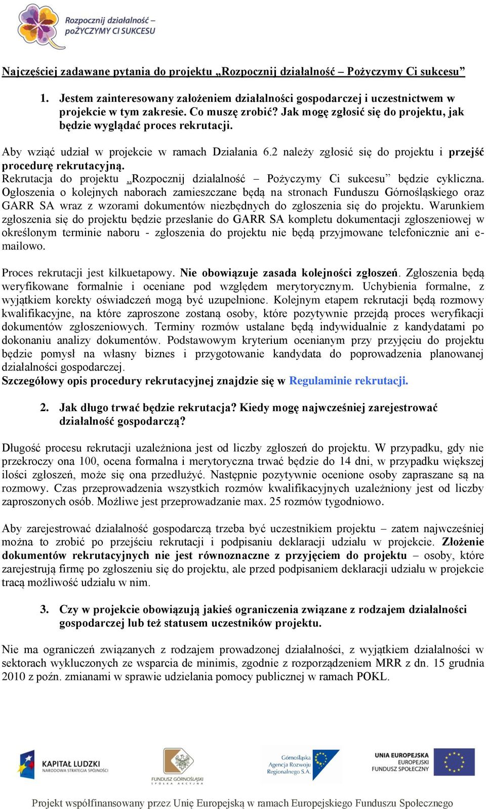 2 należy zgłosić się do projektu i przejść procedurę rekrutacyjną. Rekrutacja do projektu Rozpocznij działalność Pożyczymy Ci sukcesu będzie cykliczna.