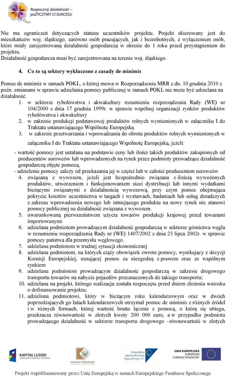 Działalność gospodarcza musi być zarejestrowana na terenie woj. śląskiego. 4. Co to są sektory wykluczone z zasady de minimis Pomoc de minimis w ramach POKL, o której mowa w Rozporządzeniu MRR z dn.