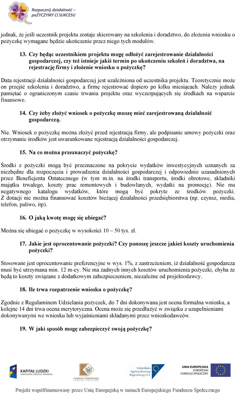 pożyczkę? Data rejestracji działalności gospodarczej jest uzależniona od uczestnika projektu. Teoretycznie może on przejść szkolenia i doradztwo, a firmę rejestrować dopiero po kilku miesiącach.
