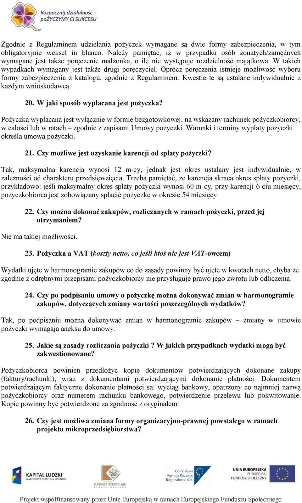 Oprócz poręczenia istnieje możliwość wyboru formy zabezpieczenia z katalogu, zgodnie z Regulaminem. Kwestie te są ustalane indywidualnie z każdym wnioskodawcą. 20.