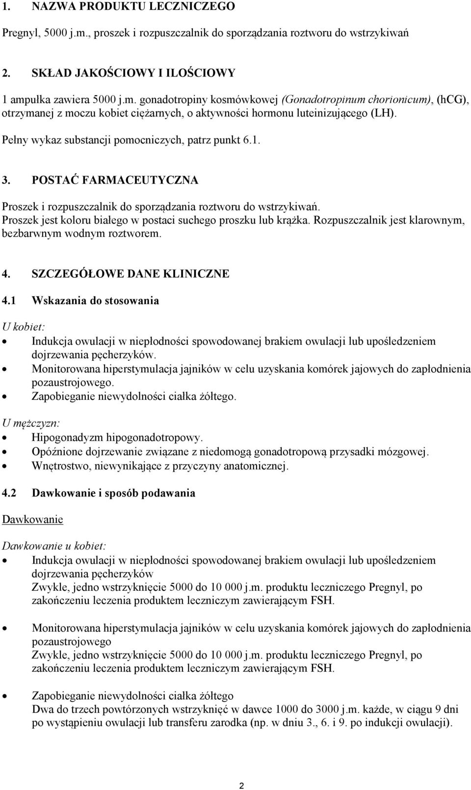 Proszek jest koloru białego w postaci suchego proszku lub krążka. Rozpuszczalnik jest klarownym, bezbarwnym wodnym roztworem. 4. SZCZEGÓŁOWE DANE KLINICZNE 4.