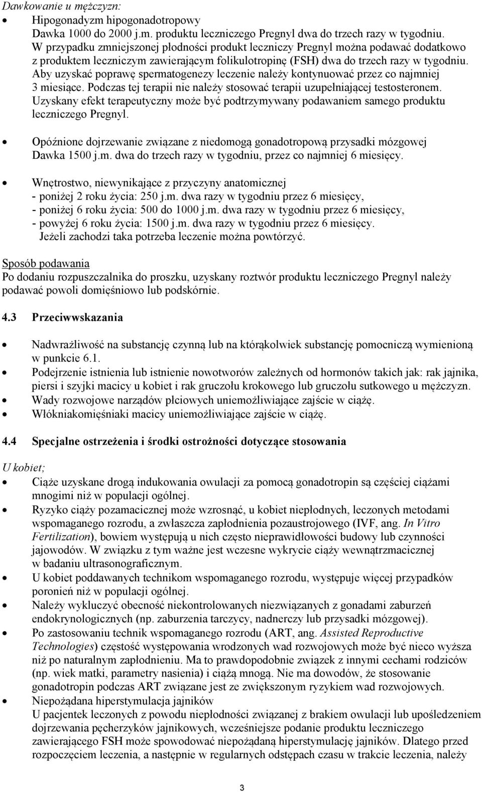 Aby uzyskać poprawę spermatogenezy leczenie należy kontynuować przez co najmniej 3 miesiące. Podczas tej terapii nie należy stosować terapii uzupełniającej testosteronem.