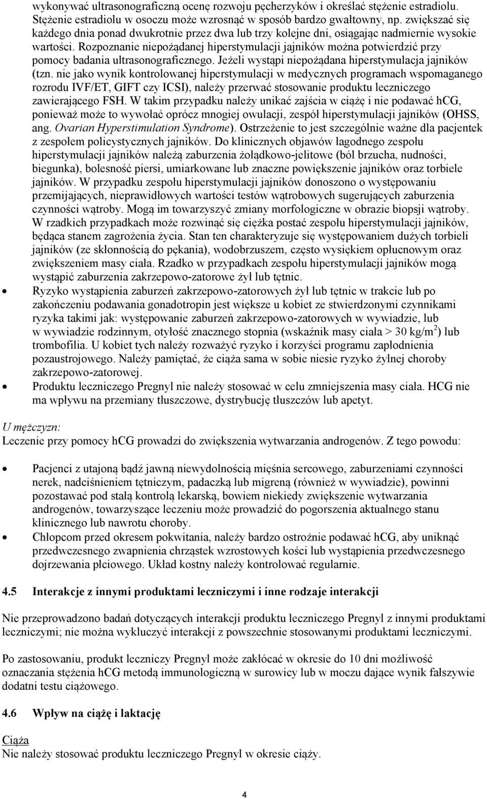 Rozpoznanie niepożądanej hiperstymulacji jajników można potwierdzić przy pomocy badania ultrasonograficznego. Jeżeli wystąpi niepożądana hiperstymulacja jajników (tzn.