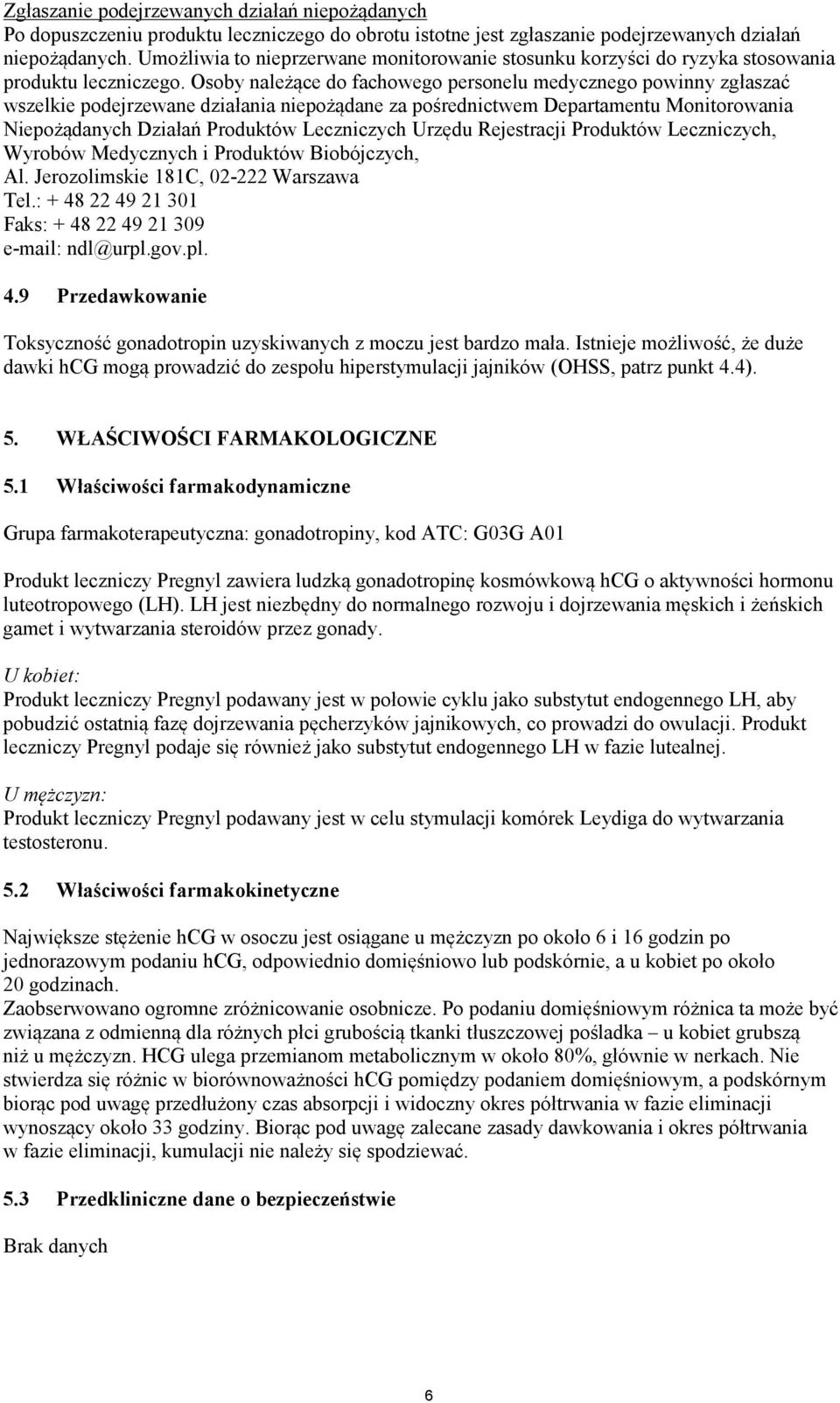 Osoby należące do fachowego personelu medycznego powinny zgłaszać wszelkie podejrzewane działania niepożądane za pośrednictwem Departamentu Monitorowania Niepożądanych Działań Produktów Leczniczych