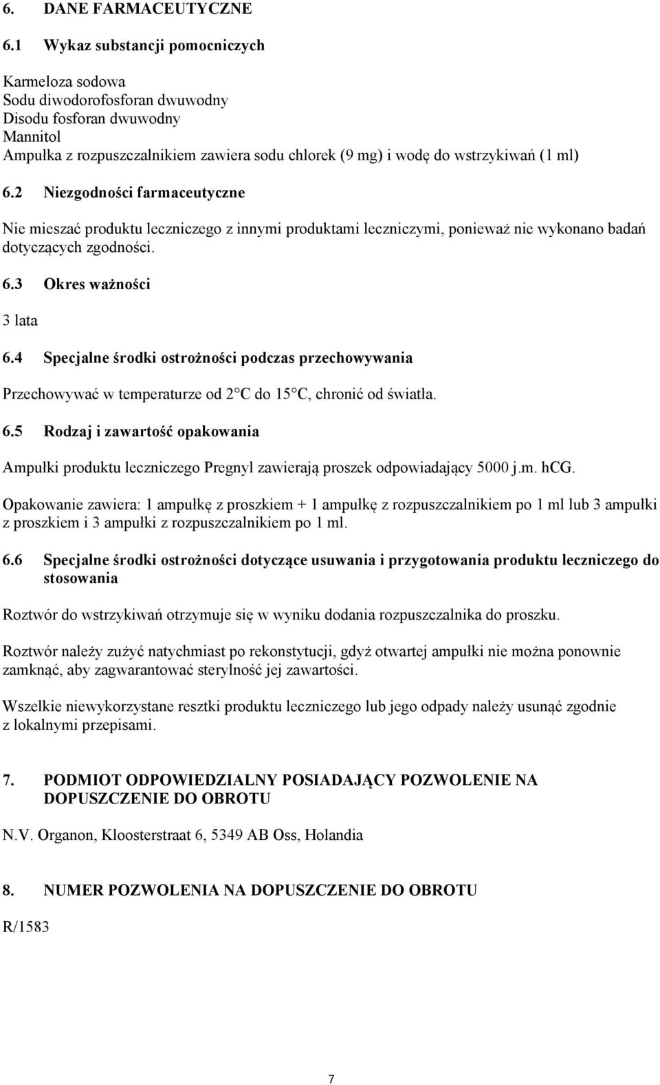 6.2 Niezgodności farmaceutyczne Nie mieszać produktu leczniczego z innymi produktami leczniczymi, ponieważ nie wykonano badań dotyczących zgodności. 6.3 Okres ważności 3 lata 6.