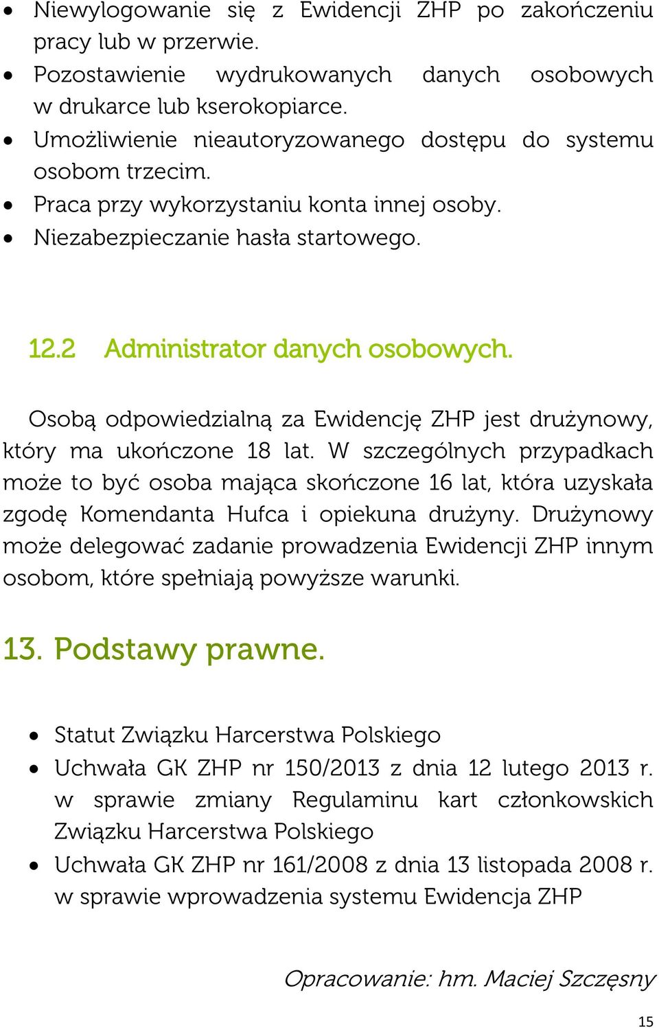 Osobą odpowiedzialną za Ewidencję ZHP jest drużynowy, który ma ukończone 18 lat.