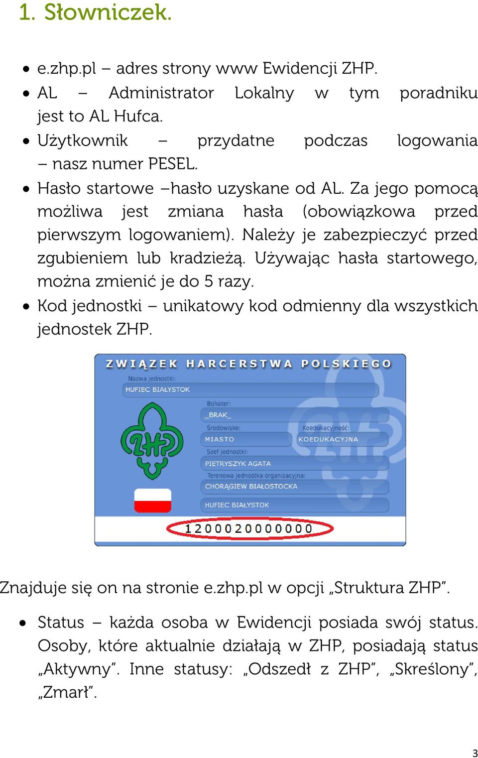 Używając hasła startowego, można zmienić je do 5 razy. Kod jednostki unikatowy kod odmienny dla wszystkich jednostek ZHP. Znajduje się on na stronie e.zhp.