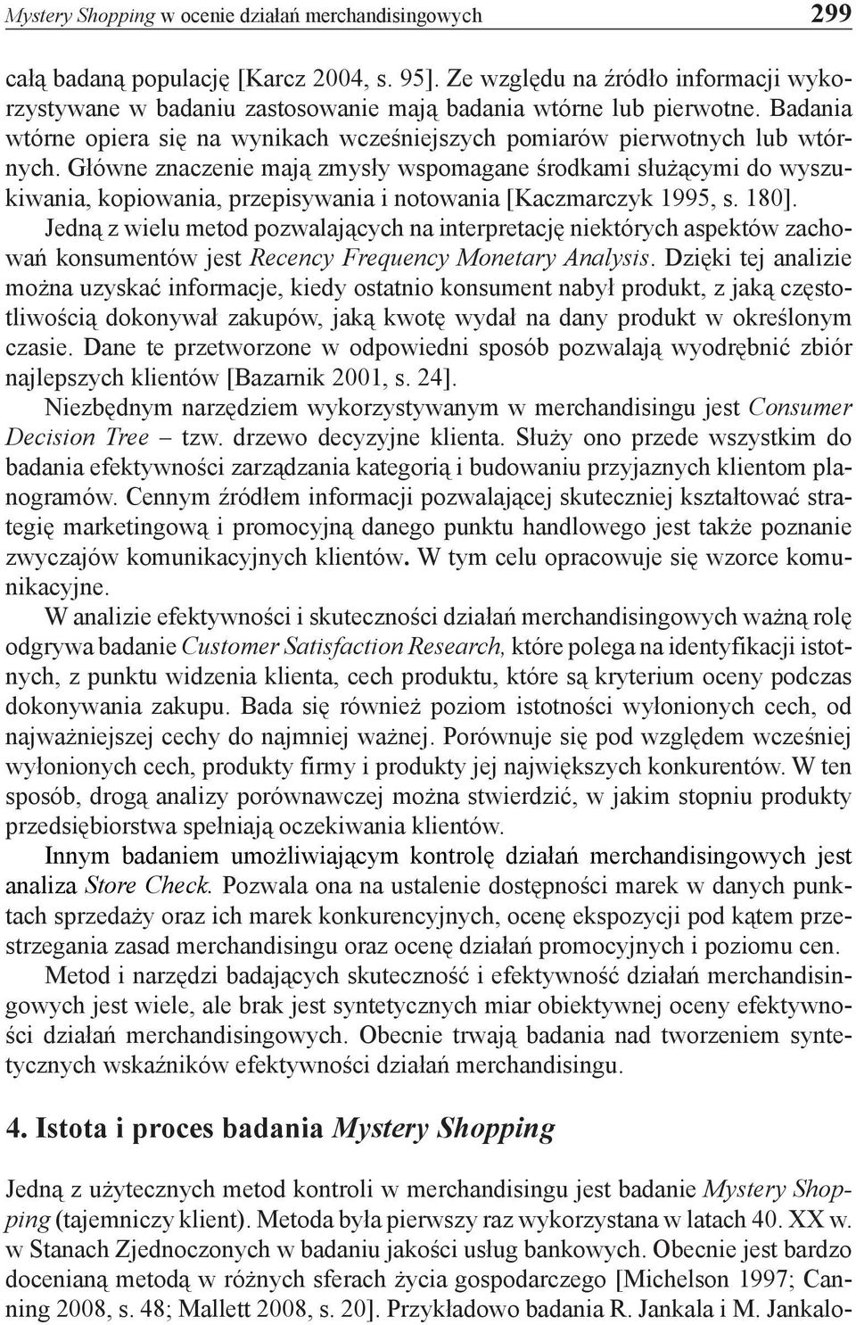Główne znaczenie mają zmysły wspomagane środkami służącymi do wyszukiwania, kopiowania, przepisywania i notowania [Kaczmarczyk 1995, s. 180].