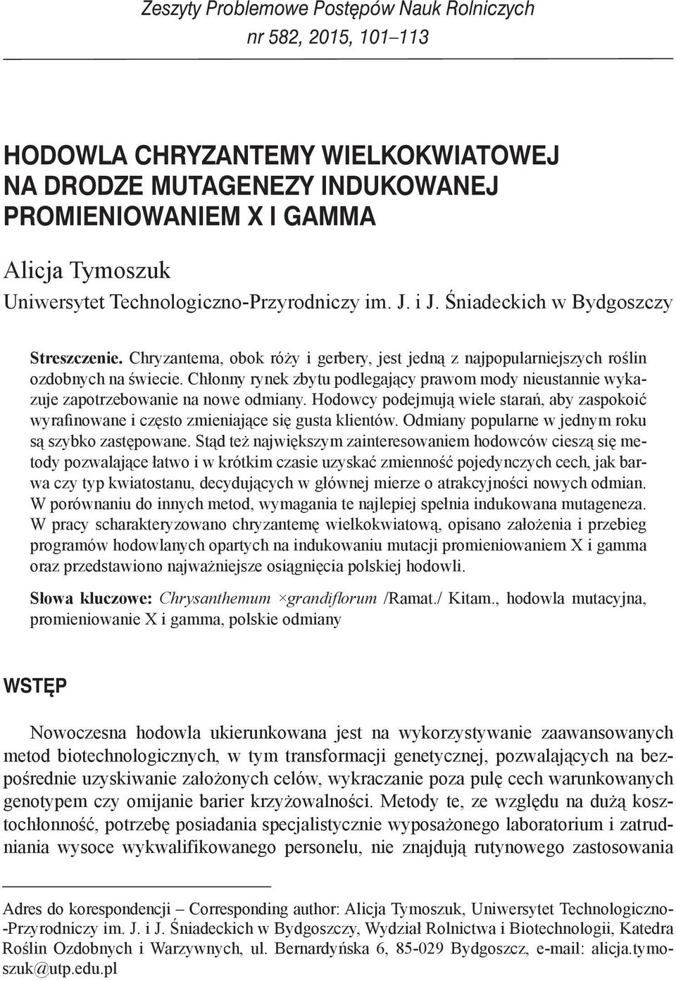 Chłonny rynek zbytu podlegający prawom mody nieustannie wykazuje zapotrzebowanie na nowe odmiany. Hodowcy podejmują wiele starań, aby zaspokoić wyrafinowane i często zmieniające się gusta klientów.