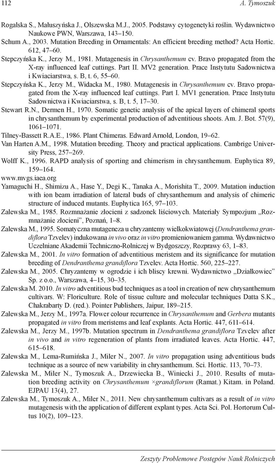 Bravo propagated from the X-ray influenced leaf cuttings. Part II. MV2 generation. Prace Instytutu Sadownictwa i Kwiaciarstwa, s. B, t. 6, 55 60. Stepczyńska K., Jerzy M., Widacka M., 1980.
