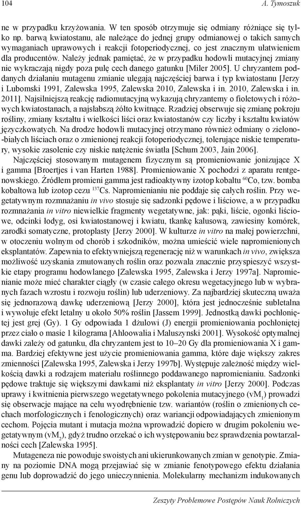 Należy jednak pamiętać, że w przypadku hodowli mutacyjnej zmiany nie wykraczają nigdy poza pulę cech danego gatunku [Miler 2005].