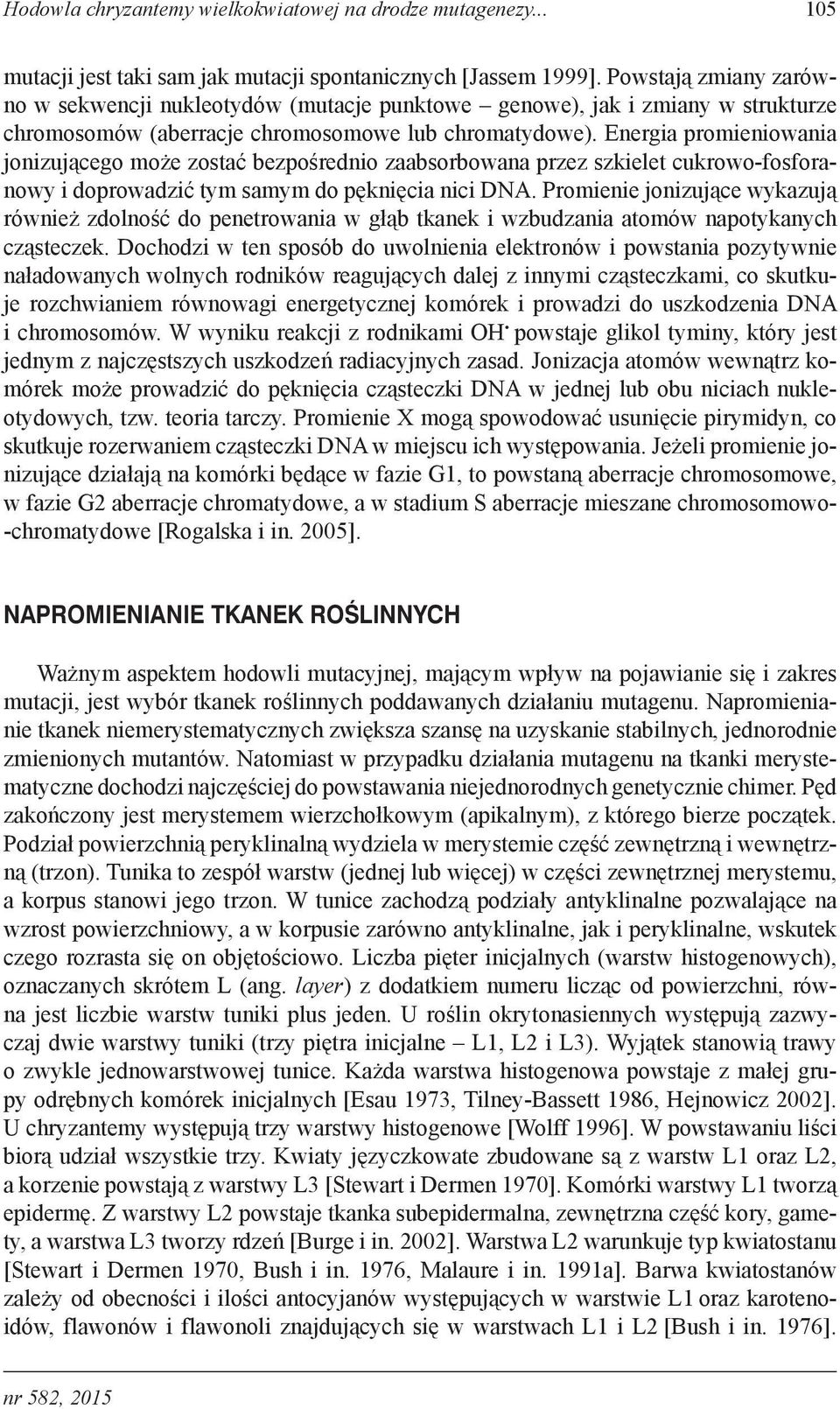 Energia promieniowania jonizującego może zostać bezpośrednio zaabsorbowana przez szkielet cukrowo-fosforanowy i doprowadzić tym samym do pęknięcia nici DNA.