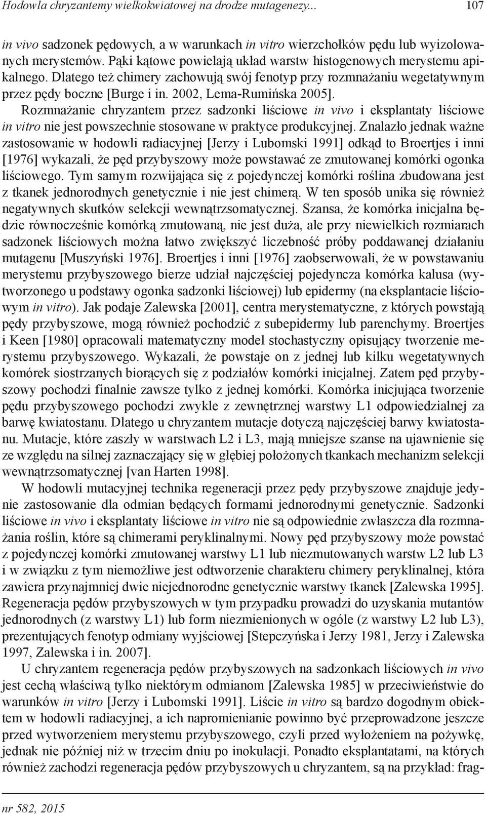 2002, Lema-Rumińska 2005]. Rozmnażanie chryzantem przez sadzonki liściowe in vivo i eksplantaty liściowe in vitro nie jest powszechnie stosowane w praktyce produkcyjnej.