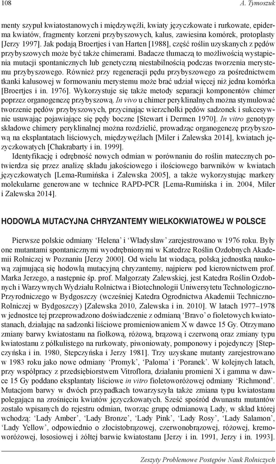 Badacze tłumaczą to możliwością wystąpienia mutacji spontanicznych lub genetyczną niestabilnością podczas tworzenia merystemu przybyszowego.