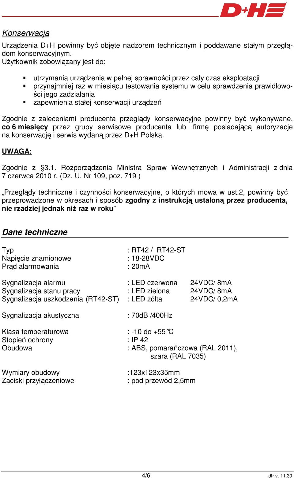 zapewnienia stałej konserwacji urządzeń Zgodnie z zaleceniami producenta przeglądy konserwacyjne powinny być wykonywane, co 6 miesięcy przez grupy serwisowe producenta lub firmę posiadającą