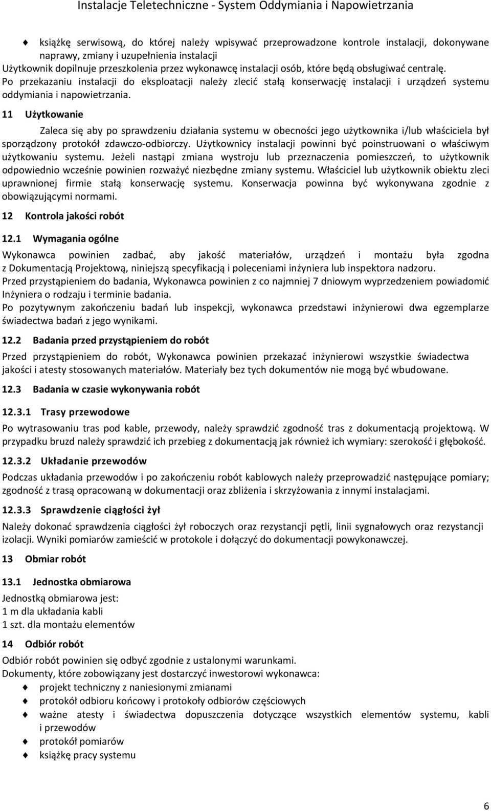 11 Użytkowanie Zaleca się aby po sprawdzeniu działania systemu w obecności jego użytkownika i/lub właściciela był sporządzony protokół zdawczo odbiorczy.