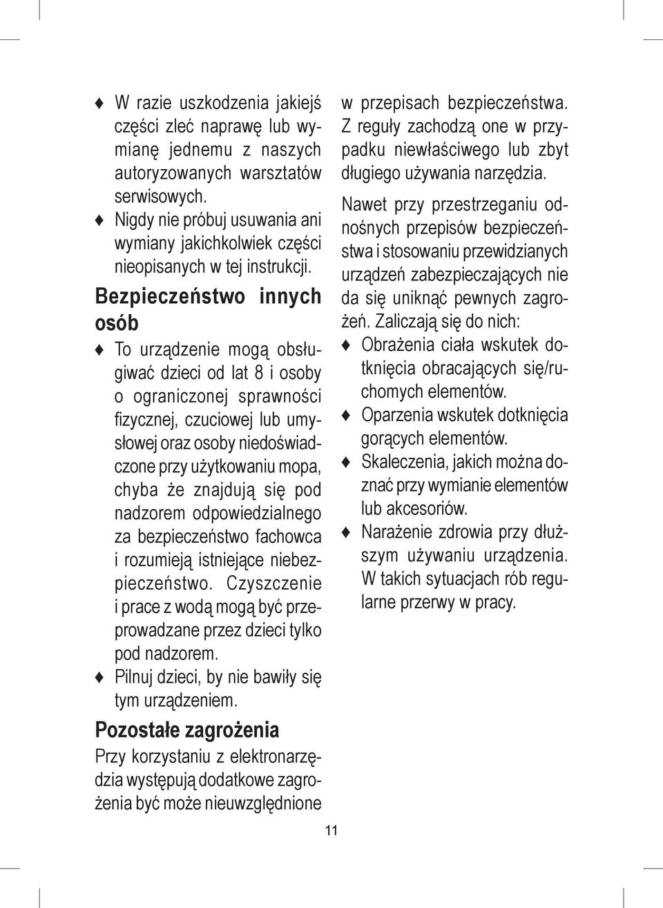 Bezpieczeństwo innych osób To urządzenie mogą obsługiwać dzieci od lat 8 i osoby o ograniczonej sprawności fizycznej, czuciowej lub umysłowej oraz osoby niedoświadczone przy użytkowaniu mopa, chyba