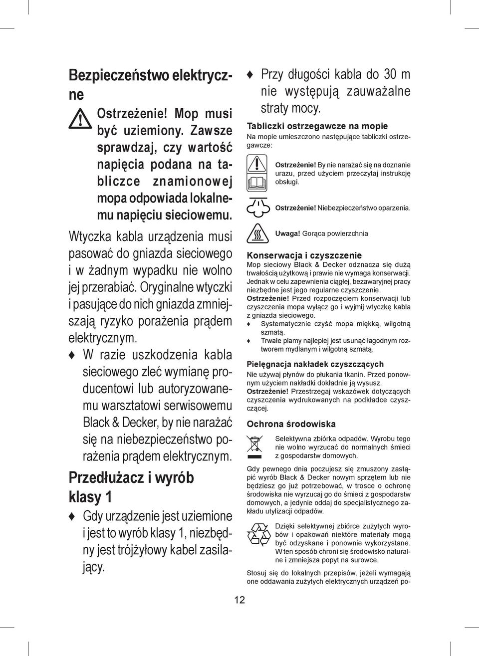 W razie uszkodzenia kabla sieciowego zleć wymianę producentowi lub autoryzowanemu warsztatowi serwisowemu Black & Decker, by nie narażać się na niebezpieczeństwo porażenia prądem elektrycznym.